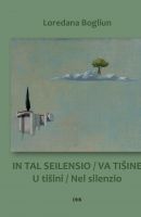 Loredana Bogliun: “IN TAL SEILENSIO / VA TIŠINE / U tišini / Nel silenzio”