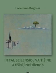 Loredana Bogliun: “IN TAL SEILENSIO / VA TIŠINE / U tišini / Nel silenzio”