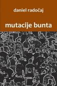 DANIEL RADOČAJ: “MUTACIJE BUNTA”