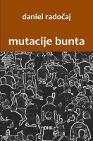 DANIEL RADOČAJ: “MUTACIJE BUNTA”