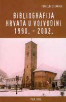 “Bibliografija Hrvata u Vojvodini 1990. - 2002.”